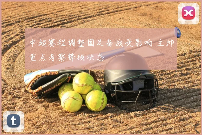 中超赛程调整国足备战受影响 主帅重点考察锋线状态