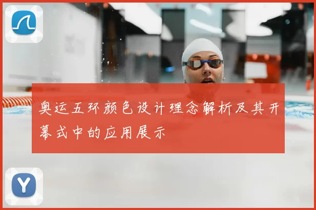 奥运五环颜色设计理念解析及其开幕式中的应用展示
