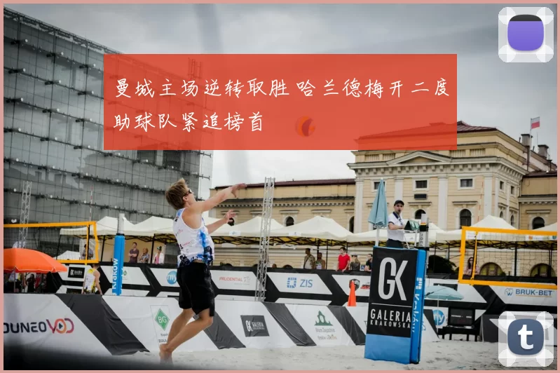 曼城主场逆转取胜 哈兰德梅开二度助球队紧追榜首