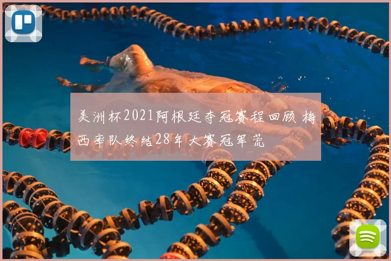 美洲杯2021阿根廷夺冠赛程回顾 梅西率队终结28年大赛冠军荒