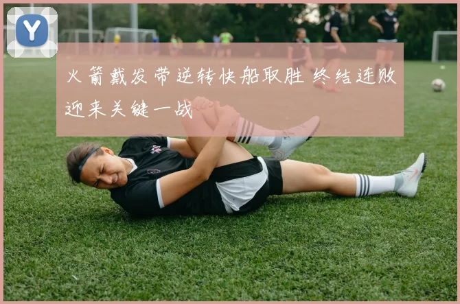 火箭戴发带逆转快船取胜 终结连败迎来关键一战