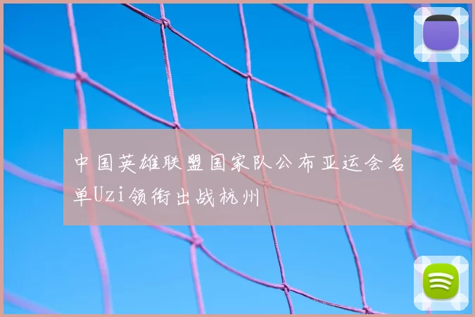 中国英雄联盟国家队公布亚运会名单Uzi领衔出战杭州
