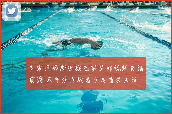 皇家贝蒂斯迎战巴塞罗那视频直播前瞻 西甲焦点战看点与首发关注