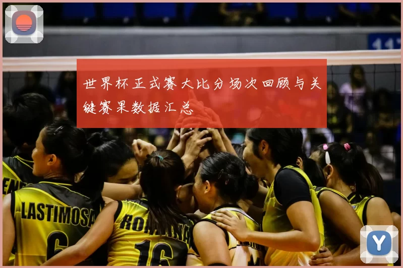 世界杯正式赛大比分场次回顾与关键赛果数据汇总